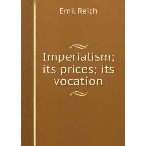  Imperialism; its prices; its vocation Emil Reich Books