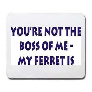  Your not the boss of me, my ferret is Mousepad Office 