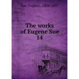    The works of Eugene Sue. 14 EugÃ¨ne, 1804 1857 Sue Books