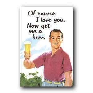  Of Course I Love You Poster Get Me A Beer 23X35 8430