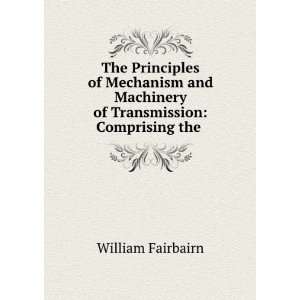   Machinery of Transmission Comprising the . William Fairbairn Books