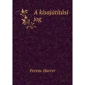   KisajÃ¡tÃ­tÃ¡si Jog (Hungarian Edition) Ferenc Harrer Books