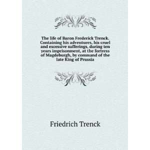  The life of Baron Frederick Trenck. Containing his 