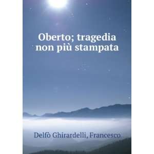   ; tragedia non piÃ¹ stampata Francesco DelfÃ² Ghirardelli Books