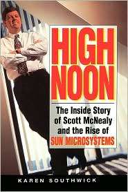 High Noon The Inside Story of Scott McNealy and the Rise of Sun 