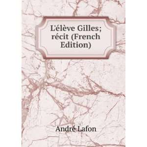   Ã©lÃ¨ve Gilles; rÃ©cit (French Edition) AndrÃ© Lafon Books