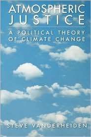 Atmospheric Justice A Political Theory of Climate Change, (0199733120 