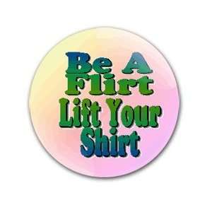   FLIRT , LIFT YOUR SHIRT Pinback Button 1.25 Pin / Badge ADULT HUMOR