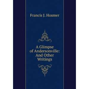   Glimpse of Andersonville And Other Writings Francis J. Hosmer Books