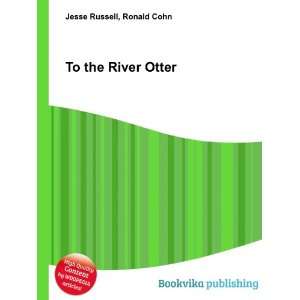  To the River Otter Ronald Cohn Jesse Russell Books