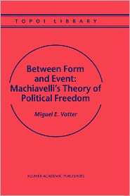 Between Form and Event Machiavellis Theory of Political Freedom 