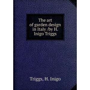   of garden design in Italy /by H. Inigo Triggs. H. Inigo Triggs Books