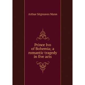  Prince Ivo of Bohemia; a romantic tragedy in five acts 