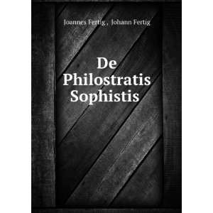  De Philostratis Sophistis . Johann Fertig Joannes Fertig  Books