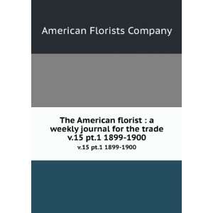 The American florist  a weekly journal for the trade. v.15 pt.1 1899 