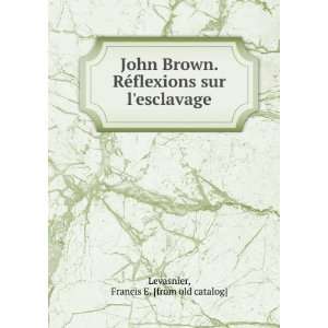  John Brown. RÃ©flexions sur lesclavage Francis E 