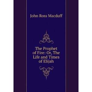   of Fire Or, The Life and Times of Elijah John Ross Macduff Books