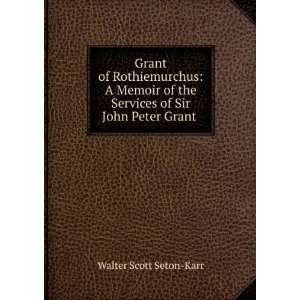   the Services of Sir John Peter Grant . Walter Scott Seton Karr Books