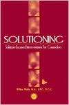 Solutioning Solution Focused Interventions for Counselors 