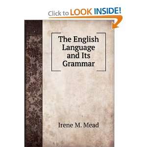  The English Language and Its Grammar Irene M. Mead Books