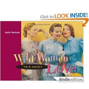 Wild Women Talk About Love Varla Ventura  Kindle Store