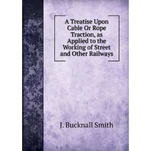  A Treatise Upon Cable Or Rope Traction, as Applied to the 
