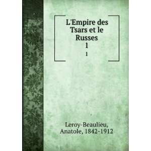   des Tsars et le Russes. 1 Anatole, 1842 1912 Leroy Beaulieu Books