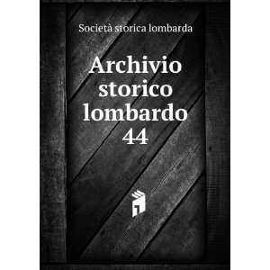  Archivio storico lombardo. 44 SocietÃ  storica lombarda Books