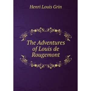    The Adventures of Louis de Rougemont Henri Louis Grin Books