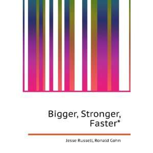  Bigger, Stronger, Faster* Ronald Cohn Jesse Russell 