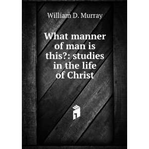   man is this? studies in the life of Christ William D. Murray Books