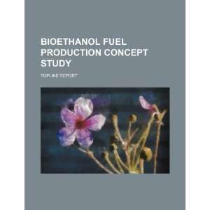 Bioethanol fuel production concept study topline report 