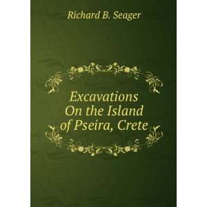   Excavations On the Island of Pseira, Crete Richard B. Seager Books