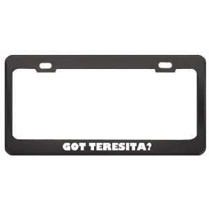 Got Teresita? Girl Name Black Metal License Plate Frame Holder Border 