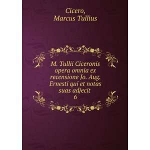   . Ernesti qui et notas suas adjecit . 6 Cicero Marcus Tullius Books