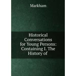   for Young Persons Containing I. The History of . Markham Books
