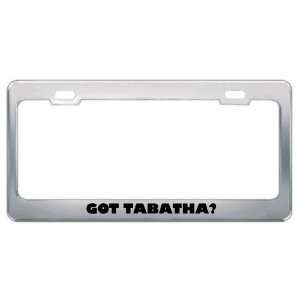  Got Tabatha? Girl Name Metal License Plate Frame Holder 