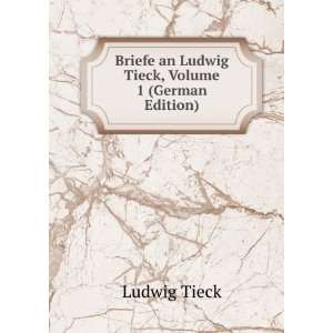  Briefe an Ludwig Tieck, Volume 1 (German Edition) Ludwig 