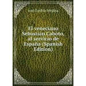   servicio de EspaÃ±a (Spanish Edition) JosÃ© Toribio Medina Books