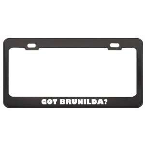 Got Brunilda? Girl Name Black Metal License Plate Frame Holder Border 