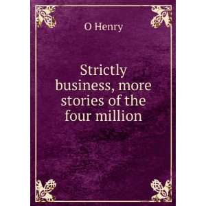  Strictly business, more stories of the four million O 