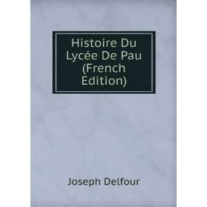    Histoire Du LycÃ©e De Pau (French Edition) Joseph Delfour Books