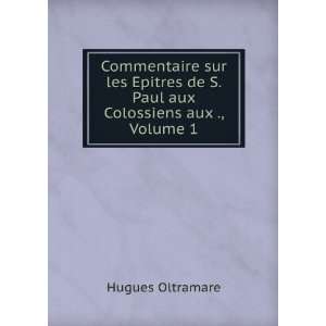   de S. Paul aux Colossiens aux ., Volume 1 Hugues Oltramare Books