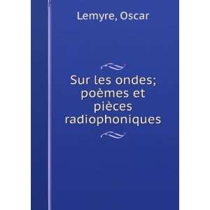   les ondes; poÃ¨mes et piÃ¨ces radiophoniques Oscar Lemyre Books