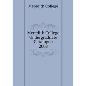   College Undergraduate Catalogue. 2008 Meredith College Books