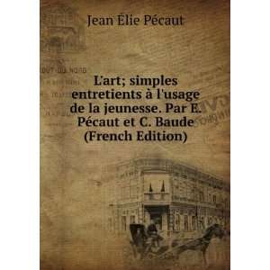   PÃ©caut et C. Baude (French Edition) Jean Ã?lie PÃ©caut Books