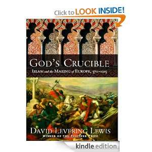 Gods Crucible Islam and the Making of Europe, 570 1215 David 