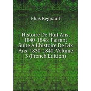   Dix Ans, 1830 1840, Volume 3 (French Edition) Elias Regnault Books