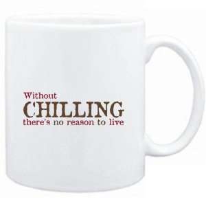  Mug White  Without Chilling theres no reason to live 