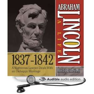 Abraham Lincoln A Life 1837 1842 A Righteous Lawyer Deals With an 